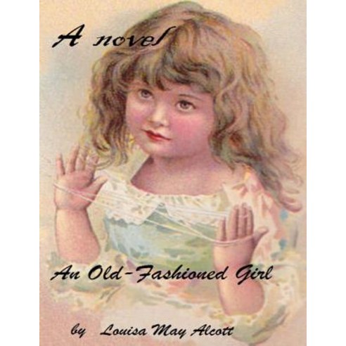 An Old-Fashioned Girl ( Novel ) Paperback, Createspace Independent Publishing Platform
