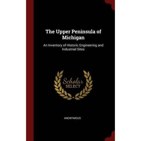 The Upper Peninsula of Michigan: An Inventory of Historic Engineering and Industrial Sites Hardcover, Andesite Press