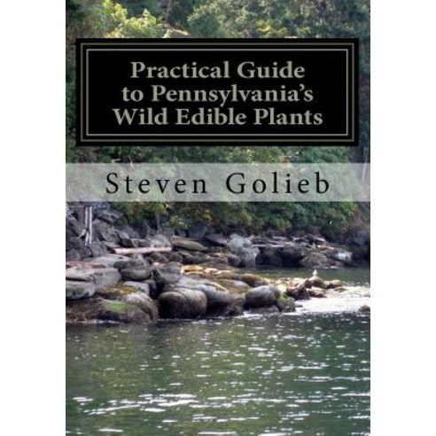Practical Guide to Pennsylvania''s Wild Edible Plants: A Survival Handbook Paperback, Createspace Independent Publishing Platform