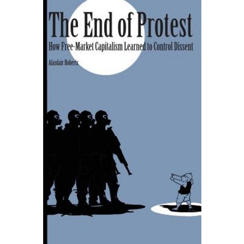 End of Protest: How Free-Market Capitalism Learned to Control Dissent Paperback, Cornell Selects