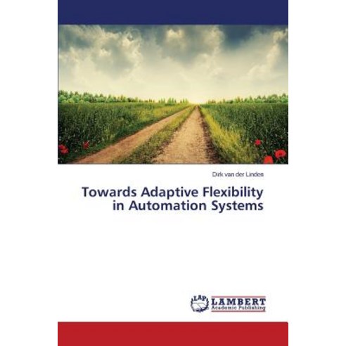 Towards Adaptive Flexibility in Automation Systems Paperback, LAP Lambert Academic Publishing