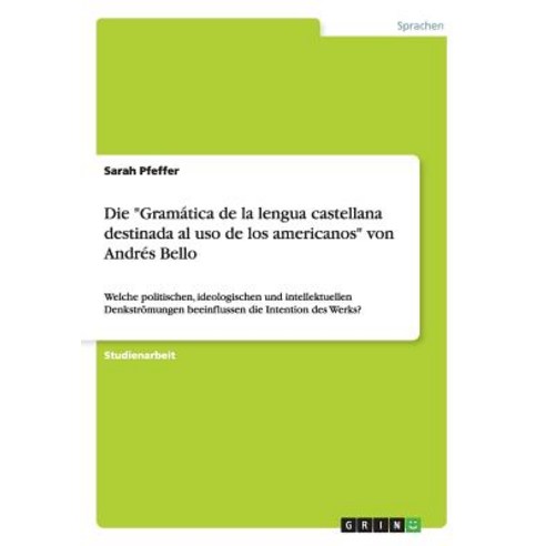 Die -Gramatica de La Lengua Castellana Destinada Al USO de Los Americanos- Von Andres Bello Paperback, Grin Publishing