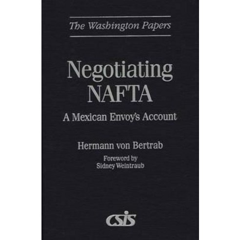Negotiating NAFTA: A Mexican Envoy''s Account Hardcover, Praeger
