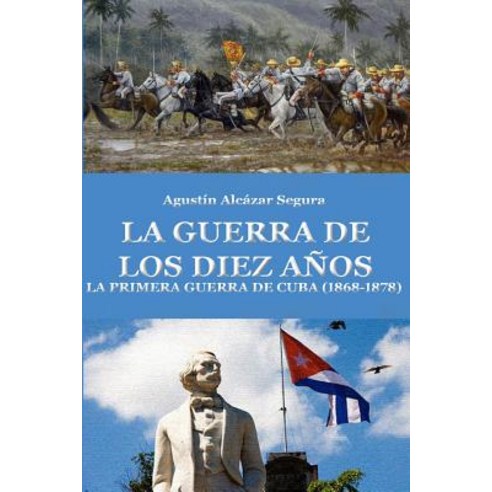 La Guerra de Los Diez Anos: La Primera Guerra de Cuba Paperback, Createspace Independent Publishing Platform