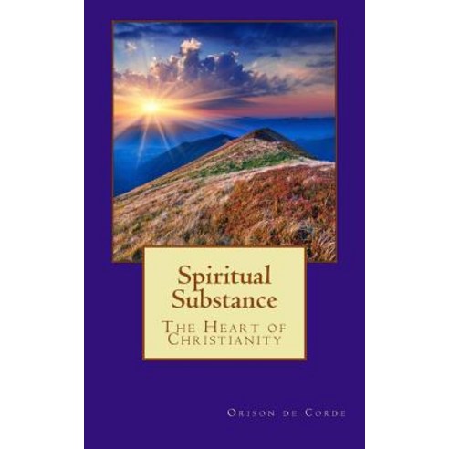 Spiritual Substance: The Heart of Christianity Paperback, Createspace Independent Publishing Platform