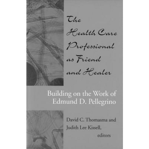 The Health Care Professional as Friend and Healer: Building on the Work of Edmund D. Pellegrino Paperback, Georgetown University Press