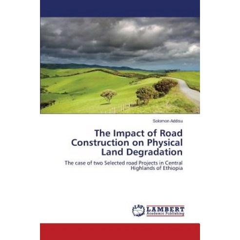 The Impact of Road Construction on Physical Land Degradation Paperback, LAP Lambert Academic Publishing