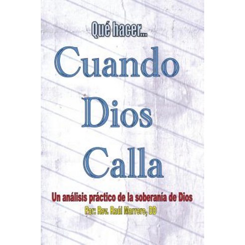 Que Hacer Cuando Dios Calla: Un Analis Practico de La Soberania de Dios Paperback, Createspace Independent Publishing Platform