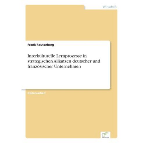 Interkulturelle Lernprozesse in Strategischen Allianzen Deutscher Und Franzosischer Unternehmen Paperback, Diplom.de