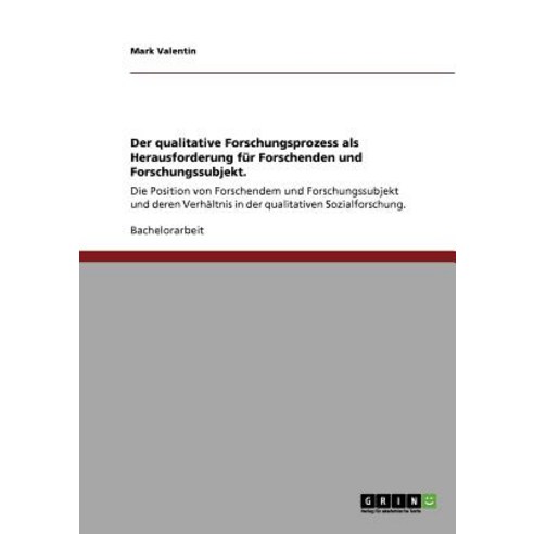Der Qualitative Forschungsprozess ALS Herausforderung Fur Forschenden Und Forschungssubjekt. Paperback, Grin Publishing