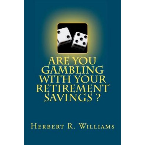 Are You Gambling with Your Retirement Savings? Paperback, Createspace Independent Publishing Platform