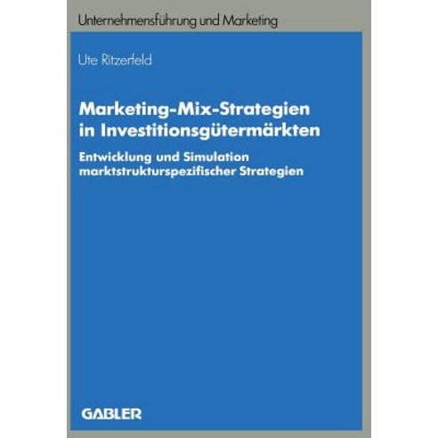 Marketing-Mix-Strategien in Investitionsgutermarkten: Entwicklung Und Simulation Marktstrukturspezifischer Strategien Paperback, Gabler Verlag