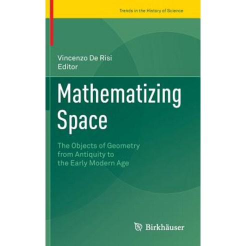 Mathematizing Space: The Objects of Geometry from Antiquity to the Early Modern Age Hardcover, Birkhauser