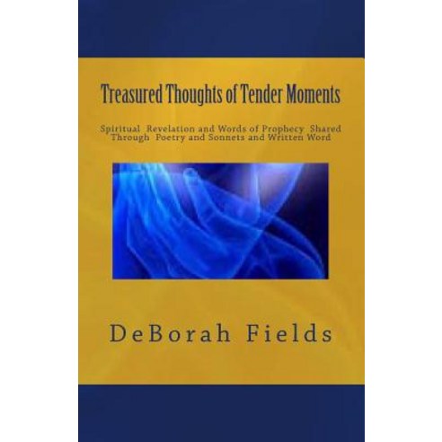 Treasured Thoughts of Tender Moments: Spirtitual Revelation Through Prophecy Poetry and Sonnets Paperback, Createspace Independent Publishing Platform