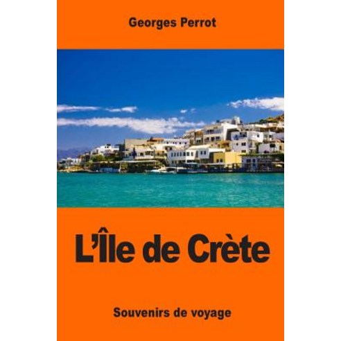 L''Ile de Crete: Souvenirs de Voyage Paperback, Createspace Independent Publishing Platform