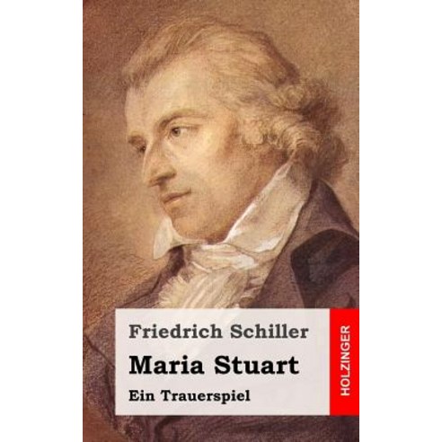 Maria Stuart: Ein Trauerspiel Paperback, Createspace Independent Publishing Platform