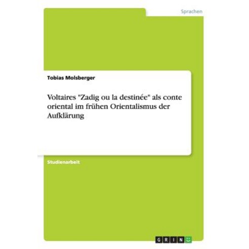Voltaires "Zadig Ou La Destinee" ALS Conte Oriental Im Fruhen Orientalismus Der Aufklarung Paperback, Grin Verlag Gmbh