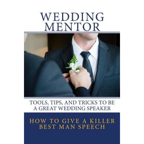 How to Give a Killer Best Man Speech: Tools Tips and Tricks to Be a Great Wedding Speaker Paperback, Createspace Independent Publishing Platform