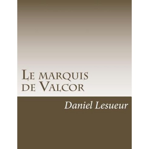 Le Marquis de Valcor Paperback, Createspace Independent Publishing Platform