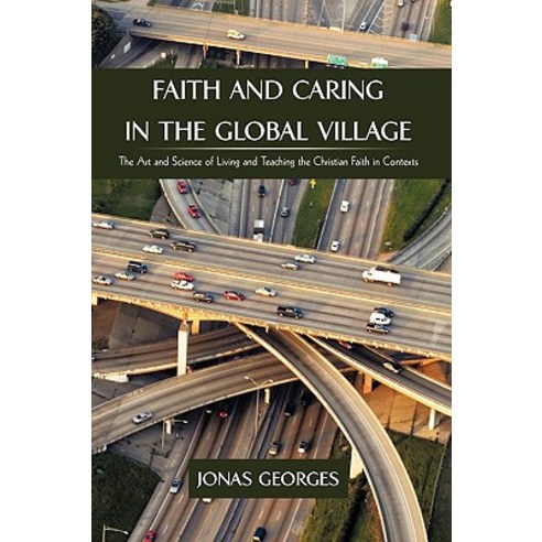 Faith and Caring in the Global Village: The Art and Science of Living and Teaching the Christian Faith in Contexts Paperback, iUniverse