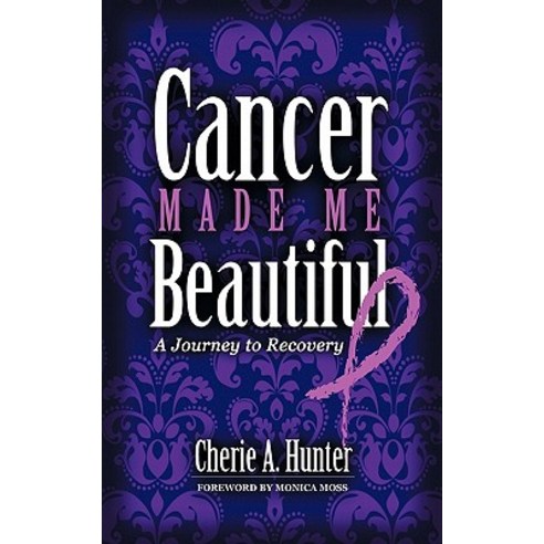 Cancer Made Me Beautiful: A Journey to Recovery Paperback, Authorhouse