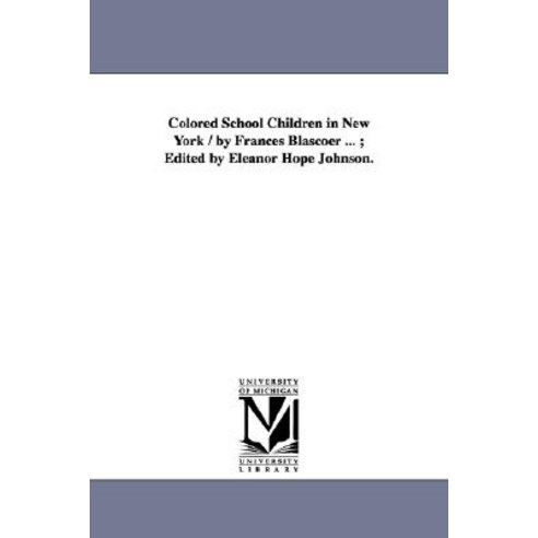 Colored School Children in New York / By Frances Blascoer ...; Edited by Eleanor Hope Johnson. Paperback, University of Michigan Library