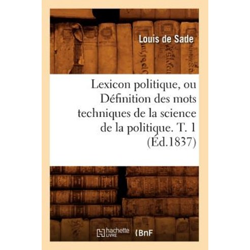 Lexicon Politique Ou Definition Des Mots Techniques de la Science de la Politique. T. 1 (Ed.1837) Paperback, Hachette Livre - Bnf