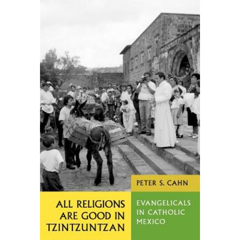 All Religions Are Good in Tzintzuntzan: Evangelicals in Catholic Mexico Paperback, University of Texas Press
