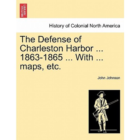 The Defense of Charleston Harbor ... 1863-1865 ... with ... Maps Etc. Paperback, British Library, Historical Print Editions
