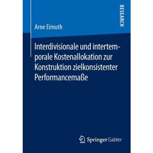 Interdivisionale Und Intertemporale Kostenallokation Zur Konstruktion Zielkonsistenter Performancemae Paperback, Springer Gabler