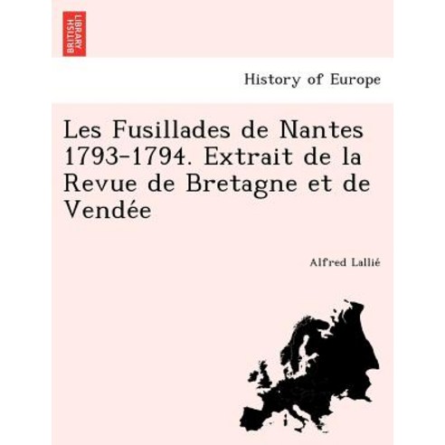 Les Fusillades de Nantes 1793-1794. Extrait de La Revue de Bretagne Et de Vende E Paperback, British Library, Historical Print Editions