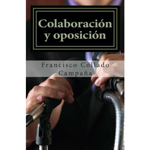 Colaboracion y Oposicion: La Negociacion de La Elite Local En La Transicion Paperback, Createspace Independent Publishing Platform