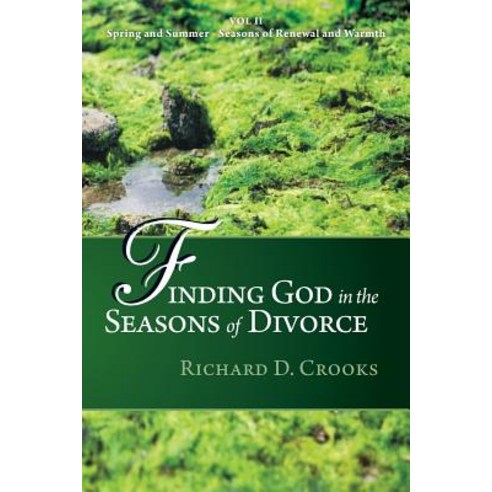 Finding God in the Seasons of Divorce: Volume 2: Spring and Summer Seasons of Renewal and Warmth Paperback, WestBow Press