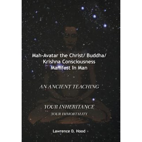 Mah-Avatar the Christ/ Buddha/Krishna Consciousness Manifest in Man Hardcover, Authorhouse