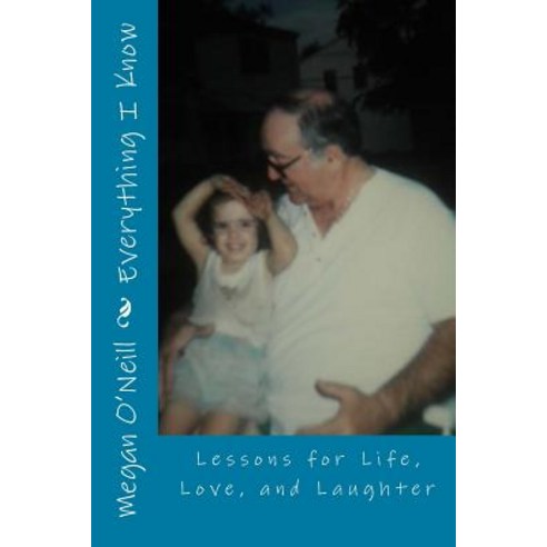 Everything I Know: Lessons for Life Love and Laughter Paperback, Createspace Independent Publishing Platform