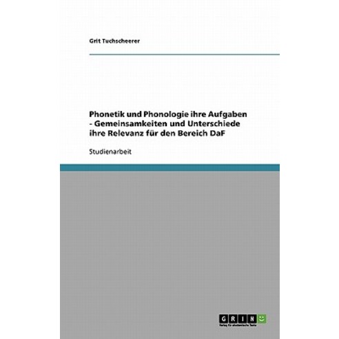 Phonetik Und Phonologie Ihre Aufgaben - Gemeinsamkeiten Und Unterschiede Ihre Relevanz Fur Den Bereich Daf Paperback, Grin Publishing