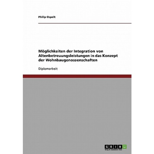 Moglichkeiten Der Integration Von Altenbetreuungsleistungen in Das Konzept Der Wohnbaugenossenschaften Paperback, Grin Publishing