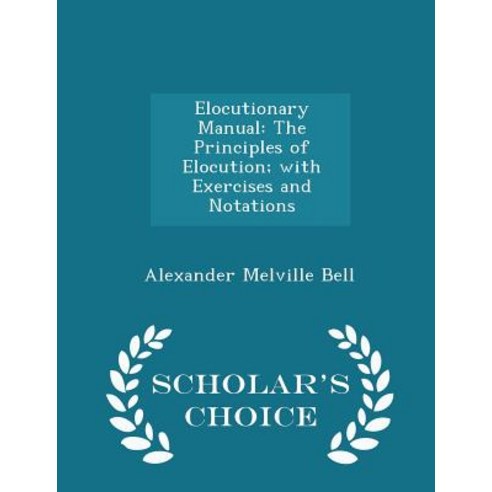 Elocutionary Manual: The Principles of Elocution; With Exercises and Notations - Scholar''s Choice Edition Paperback