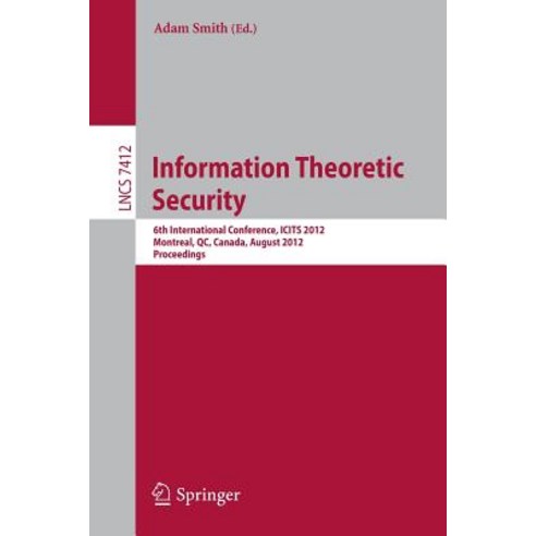Information Theoretic Security: 6th International Conference Icits 2012 Montreal Qc Canada August 15-17 2012 Proceedings Paperback, Springer