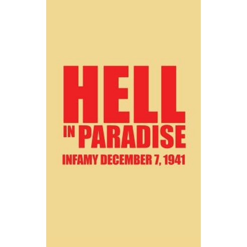 Hell in Paradise: Infamy December 7 1941 Paperback, Authorhouse