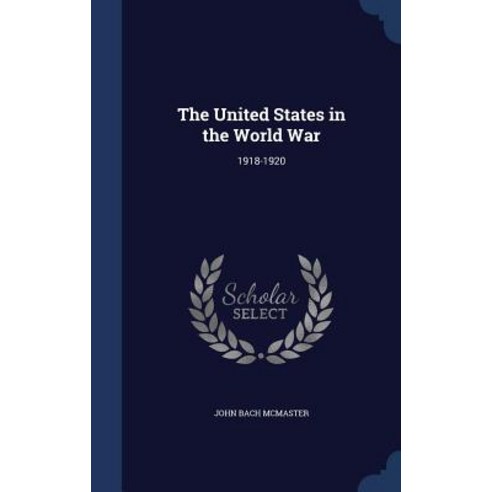 The United States in the World War: 1918-1920 Hardcover, Sagwan Press