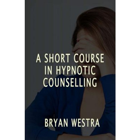 A Short Course in Hypnotic Counselling Paperback, Createspace Independent Publishing Platform