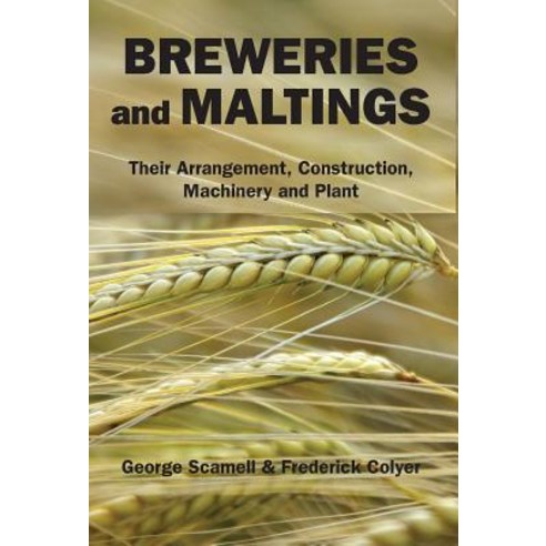 Breweries and Maltings: Their Arrangement Construction Machinery and Plant Hardcover, White Mule Press