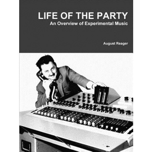 Life of the Party: An Overview of Experimental Music Paperback, Lulu.com