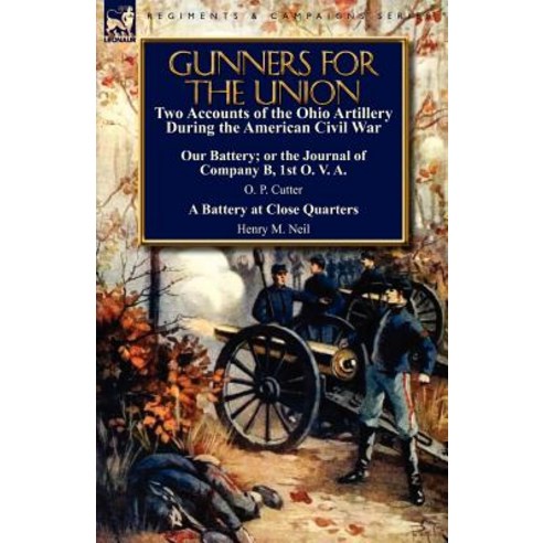 Gunners for the Union: Two Accounts of the Ohio Artillery During the American Civil War Paperback, Leonaur Ltd