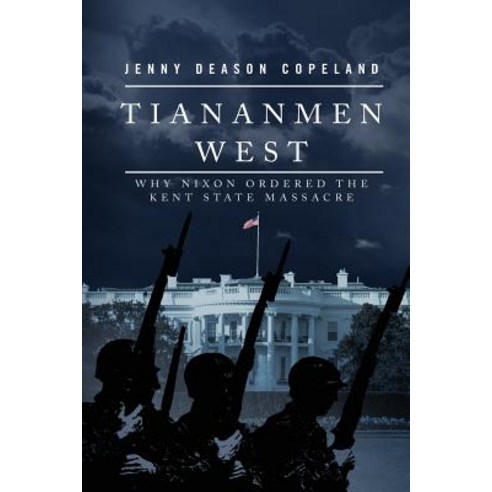 Tiananmen West: Why Nixon Ordered the Kent State Massacre Paperback, Createspace Independent Publishing Platform