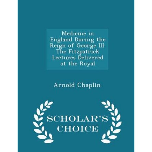 Medicine in England During the Reign of George III. the Fitzpatrick Lectures Delivered at the Royal - Scholar''s Choice Edition Paperback