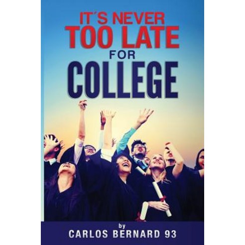 It''s Never Too Late for College: The Importance of Attending School Paperback, Createspace Independent Publishing Platform