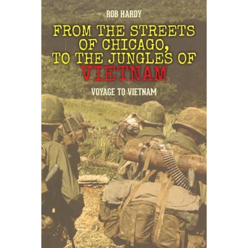 From the Streets of Chicago to the Jungles of Vietnam: Voyage to Vietnam Paperback, Createspace Independent Publishing Platform