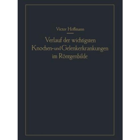 Verlauf Der Wichtigsten Knochen- Und Gelenkerkrankungen Im Rontgenbilde: Eine Anschauliche Prognostik Paperback, Springer